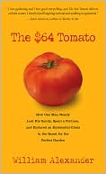 William Alexander: The $64 Tomato: How One Man Nearly Lost His Sanity, Spent a Fortune, and Endured an Existential Crisis in the Quest for the Perfect Garden