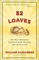 William Alexander: 52 Loaves: One Man's Relentless Pursuit of Truth, Meaning, and a Perfect Crust