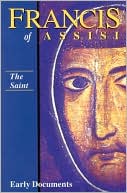Regis J Armstrong: Francis of Assisi: the Saint: Early Documents, Vol. 1