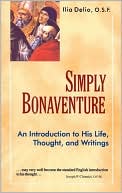 Ilia Delio: Simply Bonaventure: An Introduction to His Life, Thought and Writings