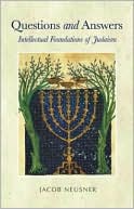 Jacob Neusner: Questions and Answers: Intellectual Foundations of Judaism