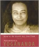 Paramhansa Yogananda: How to Be Happy All the Time