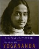 Paramhansa Yogananda: Spiritual Relationships: The Wisdom of Yogananda: Volume 3