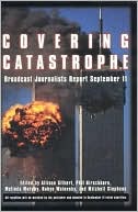 Allison Gilbert: Covering Catastrophe: Broadcast Journalists Report September 11
