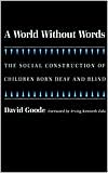 Book cover image of A World Without Words: Social Construction of Children Born Deaf and Blind by David Goode