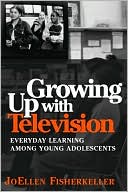 JoEllen Fisherkeller: Growing Up with Television: Everyday Learning Among Young Adolescents