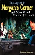 Book cover image of Legend of Morgan's Corner and Other Ghost Stories of Hawaii by Lopaka Kapanui