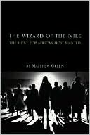 Matthew Green: The Wizard of the Nile: The Hunt for Africa's Most Wanted