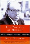 Raul Hilberg: Politics of Memory: The Journey of a Holocaust Historian