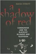 David Everitt: Shadow of Red: Communism and the Blacklist in Radio and Television