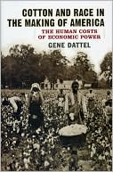 Book cover image of Cotton and Race in the Making of America: The Human Costs of Economic Power by Gene Dattel