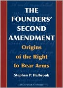 Stephen P. Halbrook: Founders' Second Amendment: The Origins of the Right to Bear Arms
