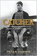 Book cover image of Catcher: How the Man Behind the Plate Became an American Folk Hero by Peter Morris