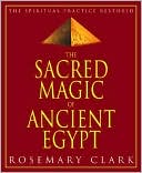 Book cover image of Sacred Magic of Ancient Egypt: The Spiritual Practice Restored by Rosemary Clark