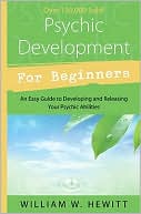 William W. Hewitt: Psychic Development for Beginners: An Easy Guide to Releasing and Developing Your Psychic Abilities