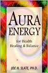 Book cover image of Aura Energy for Health, Healing and Balance by Joe H. Slate PhD