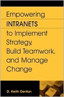 D. Keith Denton: Empowering Intranets To Implement Strategy, Build Teamwork, And Manage Change