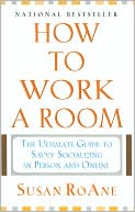 Book cover image of How to Work a Room: The Ultimate Guide to Savvy Socializing in Person and Online by Susan RoAne