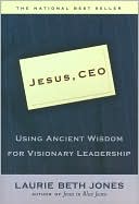 Book cover image of Jesus, CEO: Using Ancient Wisdom for Visionary Leadership by Laurie Beth Jones