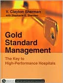 V. Clayton Sherman: Gold Standard Management: The Key to High-Performance Hospitals (Executive Essentials Series)