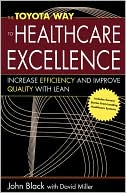 John Black: Toyota Way to Healthcare Excellence: Increase Efficiency and Improve Quality with Lean