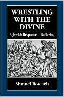 Book cover image of Wrestling With The Divine by Shmuley Boteach