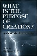 Michael J. Alter: What Is the Purpose of Creation?: A Jewish Anthology