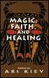 Book cover image of Magic, Faith and Healing: Studies in Primitive Psychiatry by Ari Kiev