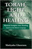 Book cover image of Torah, Light And Healing by Matityahu Glazerson