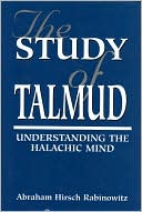 Abraham Hirsch Rabinowitz: The Study of Talmud: Understanding the Halachic Mind