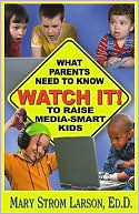 Mary Strom Larson: Watch It!: What Parents Need to Know to Raise Media-Smart Kids