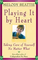 Book cover image of Playing It by Heart; Taking Care of Yourself No Matter What by Melody Beattie
