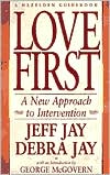 Book cover image of Love First: A New Approach to Intervention for Alcoholism & Drug Addiction by Jeff Jay