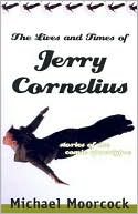 Michael Moorcock: The Lives and Times of Jerry Cornelius: Stories of the Comic Apocalypse