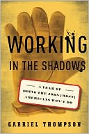 Book cover image of Working in the Shadows: A Year of Doing the Jobs (Most) Americans Won't Do by Gabriel Thompson