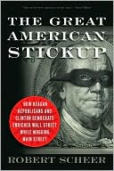Robert Scheer: The Great American Stickup: How Reagan Republicans and Clinton Democrats Enriched Wall Street While Mugging Main Street