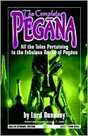 Lord Dunsany: The Complete Pegana: All the Tales Pertaining to the Fabulous Realm of Pegana