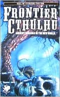 Book cover image of Frontier Cthulhu: Ancient Horrors in the New World by William Jones