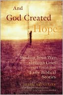 Book cover image of And God Created Hope: Finding Your Way Through Grief from Lessons from Early Biblical Stories by Mel Glazer