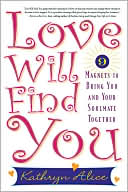 Kathryn Alice: Love Will Find You: 9 Magnets to Bring You and Your Soulmate Together