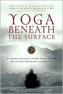Book cover image of Yoga Beneath the Surface: An American Student and His Indian teacher Discuss Yoga Philosophy and Practice by Srivatsa Ramaswami
