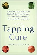 Book cover image of The Tapping Cure: A Revolutionary System for Rapid Relief from Phobias, Anxiety, Post-Traumatic Stress Disorder and More by Roberta Temes Ph.D.