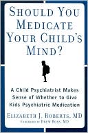Book cover image of Should You Medicate Your Child's Mind?: A Child Psychiatrist Makes Sense of Whether to Give Kids Psychiatric Medication by Elizabeth Roberts
