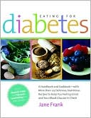Jane Frank: Eating for Diabetes: A Handbook and Cookbook - with More than 125 Delicious, Nutritious Recipes to Keep You Feeling Great and Your Blood Glucose in Check