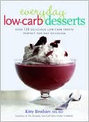 Kitty Broihier M.S., R.D.: Everyday Low-Carb Desserts: Over 120 Delicious Low-Carb Treats Perfect for Any Occasion