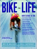 Roy M. Wallack: Bike for Life: How to Ride to 100