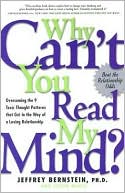 Book cover image of Why Can't You Read My Mind?: Overcoming the 9 Toxic Thought Patterns that Get in the Way of a Loving Relationship by Jeffrey Bernstein Ph.D.