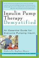 Gabrielle Kaplan-Mayer: Insulin Pump Therapy Demystified: An Essential Guide for Everyone Pumping Insulin