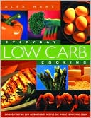 Book cover image of Everyday Low Carb Cooking: 240 Great-Tasting Low Carbohydrate Recipes the Whole Family Will Enjoy by Alex Haas