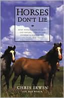 Book cover image of Horses Don't Lie: What Horses Teach Us about Our Natural Capacity for Awareness, Confidence, Courage and Trust by Chris Irwin